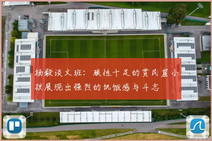 杨毅谈文班：狼性十足的贫民窟小孩展现出强烈的饥饿感与斗志